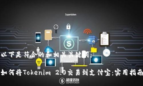 以下是符合的和相关关键词：

如何将Tokenim 2.0交易到支付宝：实用指南