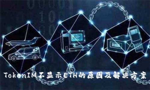 TokenIM不显示ETH的原因及解决方案