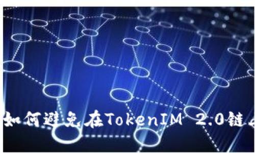 火币提币时如何避免在TokenIM 2.0链上选错币种？