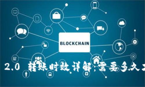 Tokenim 2.0 转账时效详解：需要多久才能到账？