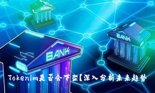 Tokenim是否会下架？深入分析未来趋势