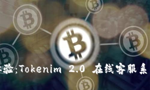 提升客户体验：Tokenim 2.0 在线客服系统全面解析