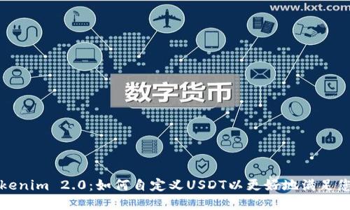 理解Tokenim 2.0：如何自定义USDT以更好地满足您的需求