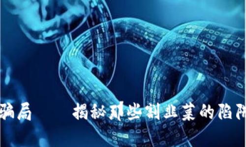 区块链投资骗局——揭秘那些割韭菜的陷阱与解决方案