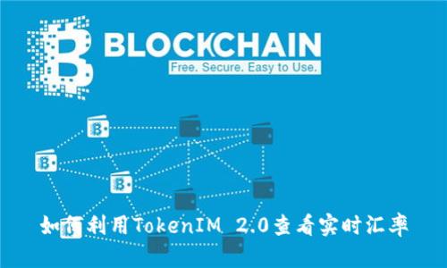如何利用TokenIM 2.0查看实时汇率