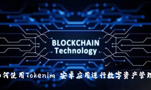 如何使用Tokenim 安卓应用进行数字资产管理?