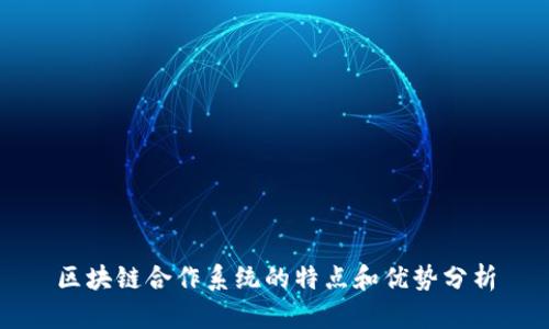 区块链合作系统的特点和优势分析