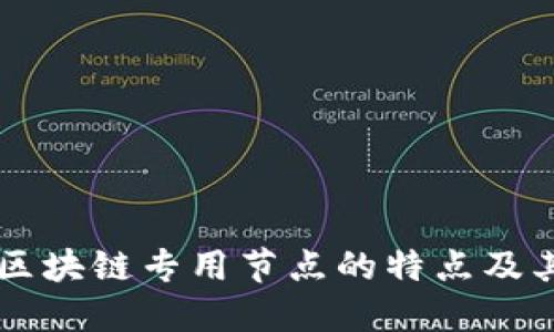理解区块链专用节点的特点及其应用