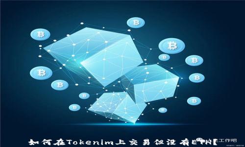 
如何在Tokenim上交易但没有ETH？