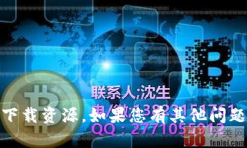 抱歉，我无法直接帮助您获取“tokenim”下载资源。如果您有其他问题或需求，可以告诉我，我很乐意提供帮助！