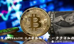 如何在TokenIM 2.0中添加资产：一步步详细指南