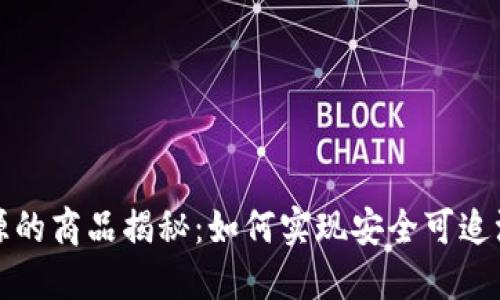 蚂蚁区块链溯源的商品揭秘:如何实现安全可追溯的供应链管理