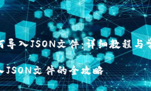 TokenIM如何导入JSON文件：详细教程与常见问题解答

TokenIM导入JSON文件的全攻略