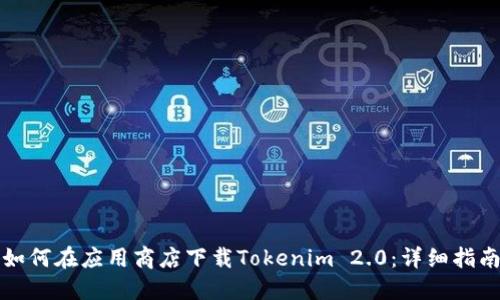如何在应用商店下载Tokenim 2.0：详细指南