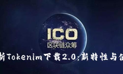 全面解析Tokenim下载2.0：新特性与使用指南