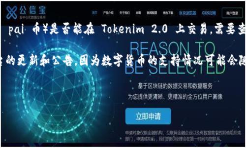 对于“pai币能放在tokenim2.0吗”这个问题，我需要根据现有的信息进行回答。

目前，Tokenim 2.0 是一个加密货币交易平台，相应的支持多种数字资产。但是，要确定某一种特定的币（如 pai 币）是否能在 Tokenim 2.0 上交易，需要查看 Tokenim 2.0 官方网站或社区关于支持币种的最新公告。通常，交易平台会列出他们支持的所有币种。

如果 pai 币未被列出，那么它可能暂时无法在 Tokenim 2.0 上存放或交易。此外，投资者还需要注意平台的更新和公告，因为数字货币的支持情况可能会随着市场变化而有所调整。

总的来说，建议你访问 Tokenim 2.0 的官方网站或联系客服，以获得最新的信息和确认。

如有其他疑问，请随时询问！