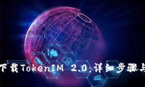 如何下载TokenIM 2.0：详细步骤与技巧