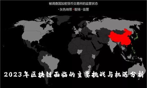2023年区块链面临的主要挑战与机遇分析