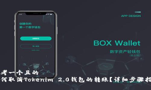 思考一个且的
如何取消Tokenim 2.0钱包的转账?详细步骤指南