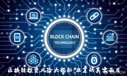   
区块链投资风险大揭秘：韭菜的真实面目
