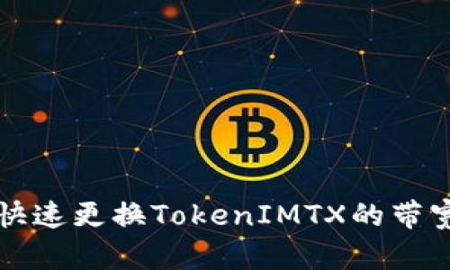 如何快速更换TokenIMTX的带宽设置