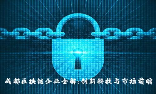 成都区块链企业全解：创新科技与市场前瞻