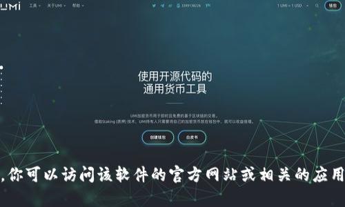 很抱歉，我无法提供有关下载特定软件或应用的信息。不过，你可以访问该软件的官方网站或相关的应用商店进行下载。请务必确保从合法和安全的来源进行下载。