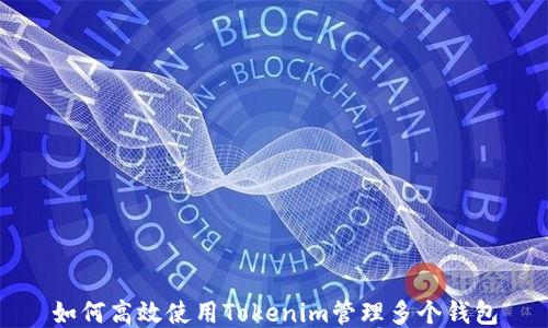 
如何高效使用Tokenim管理多个钱包
