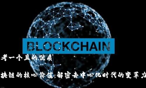 思考一个且的优质
区块链的核心价值:解密去中心化时代的变革力量
