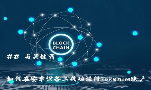 ## 与关键词


如何在安卓设备上成功注册Tokenim账户