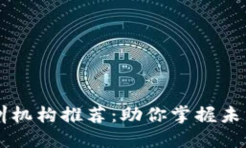 区块链培训机构推荐：助你掌握未来科技技能