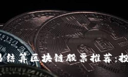 电力交易结算区块链股票推荐:投资新机遇