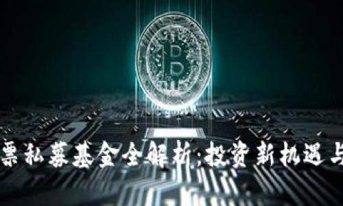 区块链股票私募基金全解析：投资新机遇与市场动态