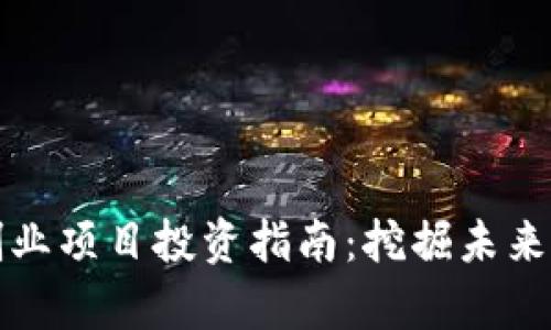 区块链创业项目投资指南：挖掘未来财富机会