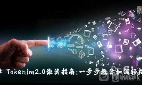 ### Tokenim2.0激活指南：一步步教你如何轻松激活