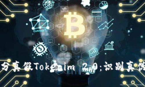 如何有效区分真假Tokenim 2.0:识别真伪的实用指南