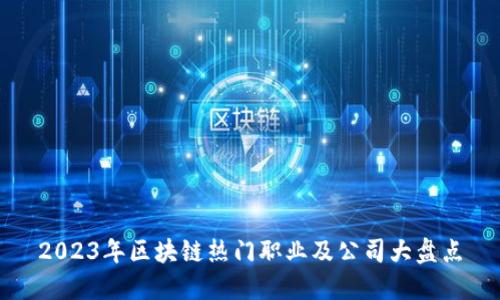 2023年区块链热门职业及公司大盘点