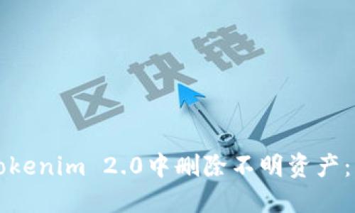 如何在Tokenim 2.0中删除不明资产：详细指南