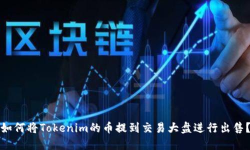 如何将Tokenim的币提到交易大盘进行出售？