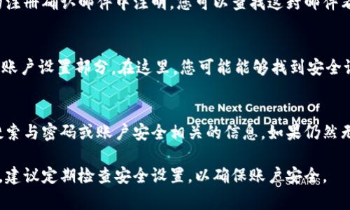 在使用Tokenim或其他加密货币交易平台时，密码提示通常可以在以下几个地方找到：

1. **登录页面**：
   - 当您尝试登录平台时，通常会有一个“找回密码”或者“密码提示”的选项。在此页面上，您可能会找到一些按照平台流程提供的提示帮助您回忆密码。

2. **注册邮件**：
   - 如果您在注册时设置了密码提示，通常会在您的注册确认邮件中注明。您可以查找这封邮件看是否有相关的信息。

3. **账户设置**：
   - 登录到您的Tokenim帐户后，进入个人资料或者账户设置部分。在这里，您可能能够找到安全设置、密码管理等选项，并查看或更改您的密码提示。

4. **帮助中心或客服**：
   - 大多数交易平台都有帮助中心，您可以在这里搜索与密码或账户安全相关的信息。如果仍然无法找到，最好联系Tokenim的客服寻求帮助。

如果您对Tokenim或其他交易平台的密码管理有疑问，建议定期检查安全设置，以确保账户安全。