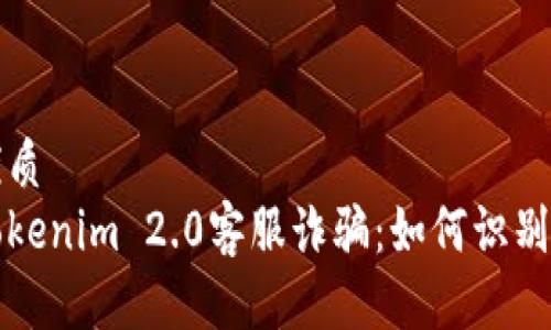 且的优质
揭秘Tokenim 2.0客服诈骗:如何识别与防范