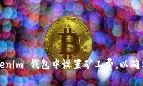 如何在 Tokenim 钱包中设置矿工费，以确保顺利交易？