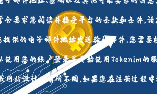 如果您想注册Tokenim，您可以按照以下步骤进行操作：

1. **访问官网**：首先，您需要访问Tokenim的官方网站。确保您访问的是正确的官方网站，以避免网络诈骗。

2. **选择注册选项**：在网站的首页，通常会有