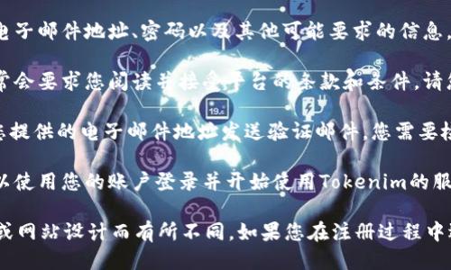 如果您想注册Tokenim，您可以按照以下步骤进行操作：

1. **访问官网**：首先，您需要访问Tokenim的官方网站。确保您访问的是正确的官方网站，以避免网络诈骗。

2. **选择注册选项**：在网站的首页，通常会有