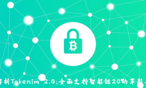   
深入解析Tokenim 2.0：全面支持智能链20的革新与优势