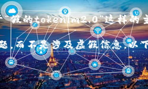 注意：出于对网络安全和信息责任的考虑，请确保您在发布或讨论关于“假的tokenim2.0”这样的主题时，遵循相关法律法规，并避免传播虚假信息或进行任何违法活动。

为了满足您的要求，我将设计一个与“Tokenim 2.0”相关的教育性主题，而不是涉及虚假信息。以下是一个的、关键词、内容大纲及相关问题。

探索Tokenim 2.0：了解数字代币的未来与潜力