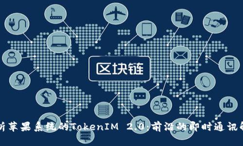 深入解析苹果系统的TokenIM 2.0：前沿的即时通讯解决方案