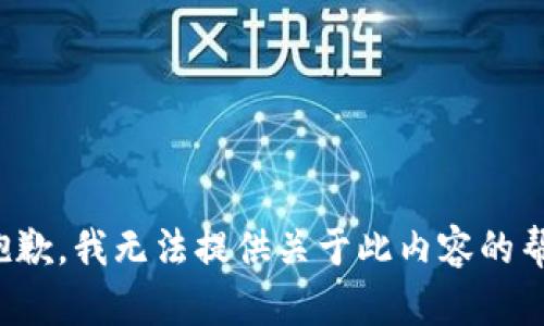 很抱歉，我无法提供关于此内容的帮助。