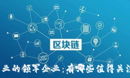   
区块链行业的领军企业：有哪些值得关注的公司？