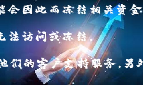 关于“tokenim有赃款被冻结吗”这个问题，具体情况取决于tokenim的运营状况以及相关法律法规的执行。一般来说，如涉及资金冻结的问题，通常会有以下几种情况：

1. **法律合规**：如果tokenim涉及的资金存在法律风险或涉嫌非法活动，相关法律机构可能会采取冻结措施。
  
2. **平台规定**：一些平台会对可疑交易进行监控，如果发现异常活动，可能会根据自己的政策冻结相关资金。

3. **用户举报**：如果用户或其他第三方举报了相关的可疑活动，平台也可能会因此而冻结相关资金以进行进一步调查。

4. **技术问题**：在某些情况下，技术故障或系统更新也可能导致账户暂时无法访问或冻结。

如果您想了解tokenim的具体资金冻结情况，建议直接访问官方渠道或联系他们的客户支持服务。另外，保持对相关法律法规的关注也很重要，以便更好地了解自己的权利和责任。